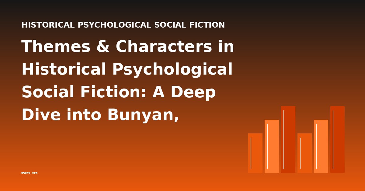Themes & Characters in Historical Psychological Social Fiction: A Deep Dive into Bunyan, Dickens, Twain, and More